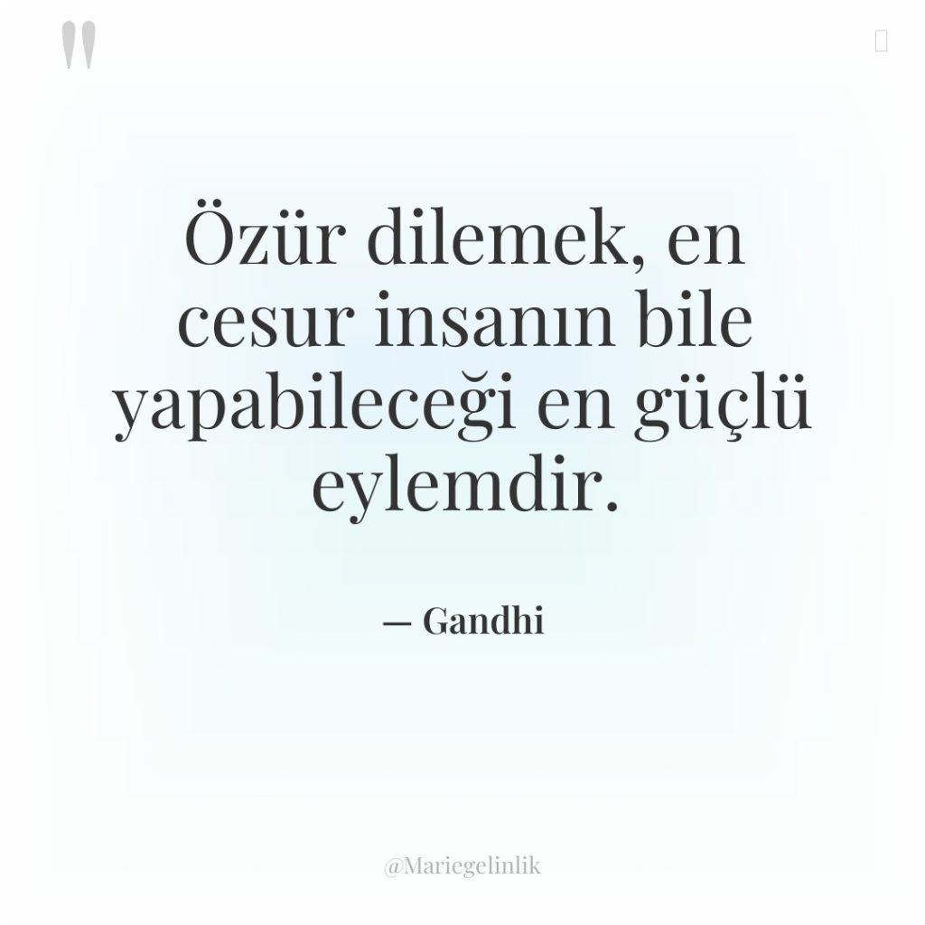 Özür dilemek, en cesur insanın bile yapabileceği en güçlü eylemdir.
