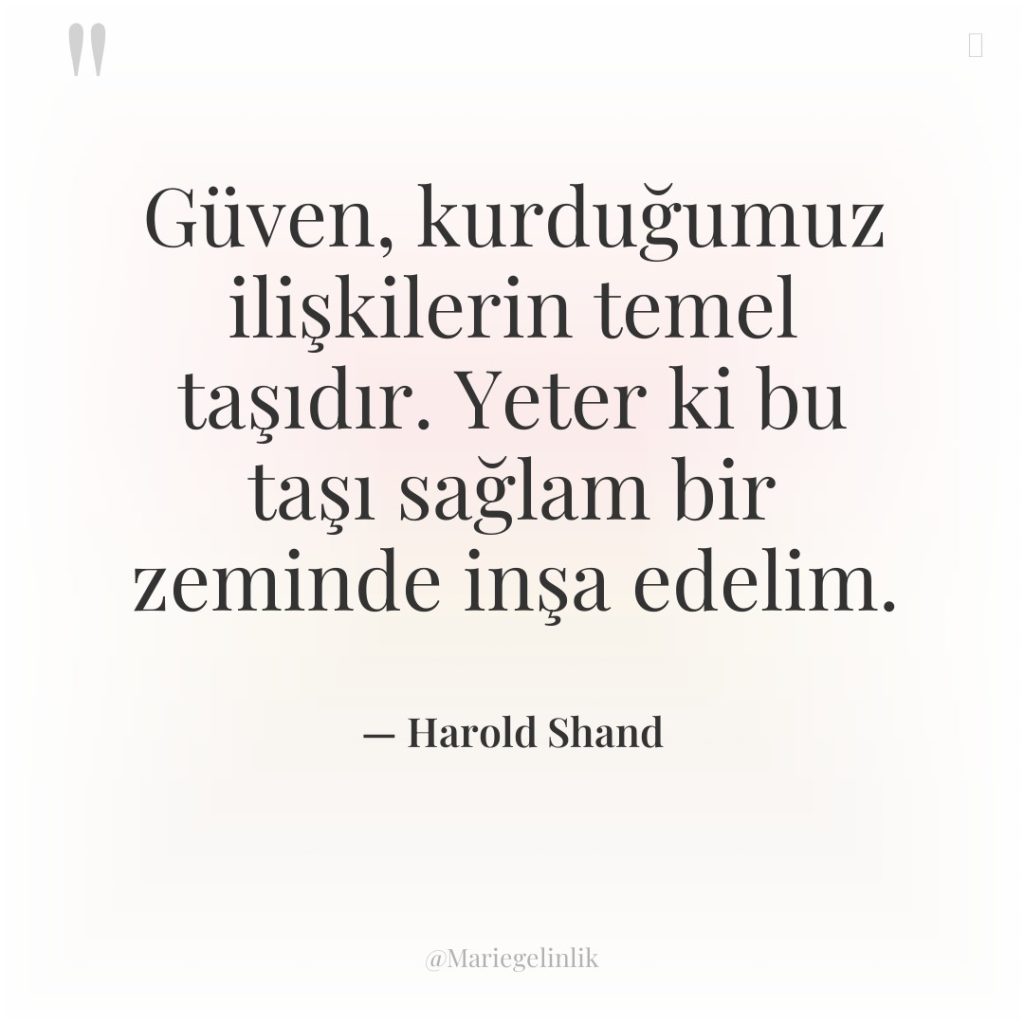 Güven, kurduğumuz ilişkilerin temel taşıdır. Yeter ki bu taşı sağlam…