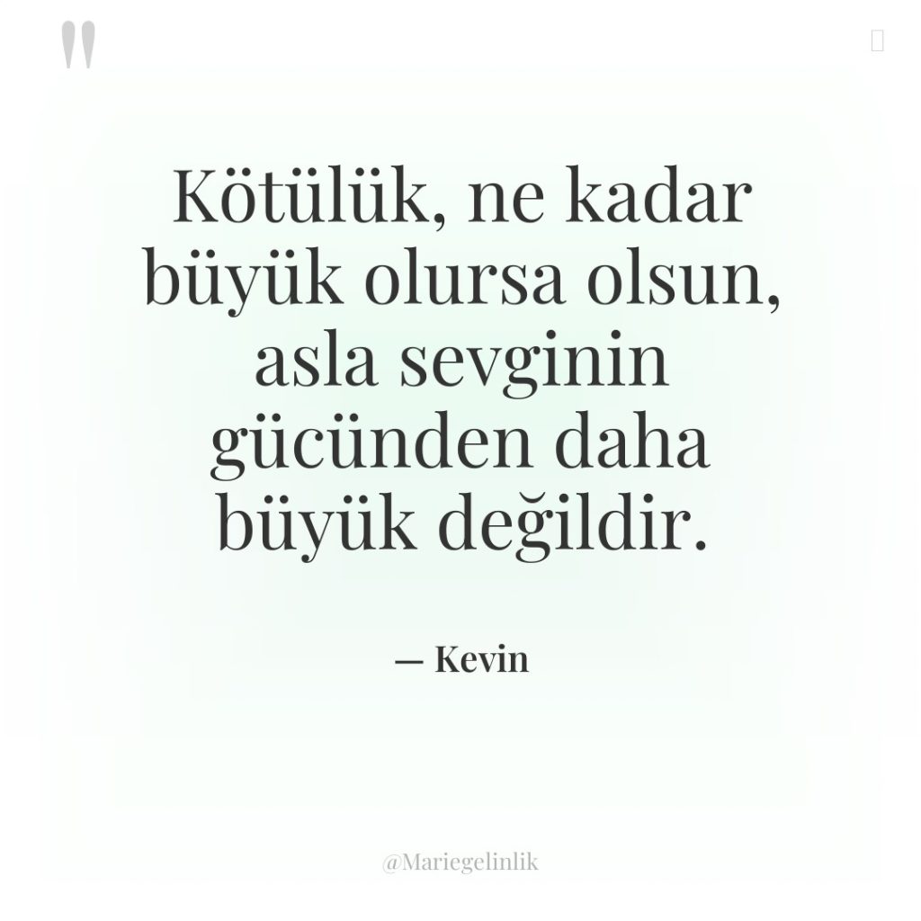 Kötülük, ne kadar büyük olursa olsun, asla sevginin gücünden daha…