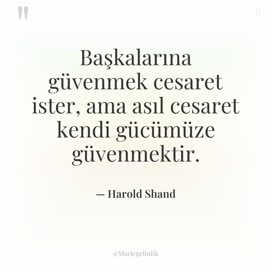 Başkalarına güvenmek cesaret ister, ama asıl cesaret kendi gücümüze güvenmektir.