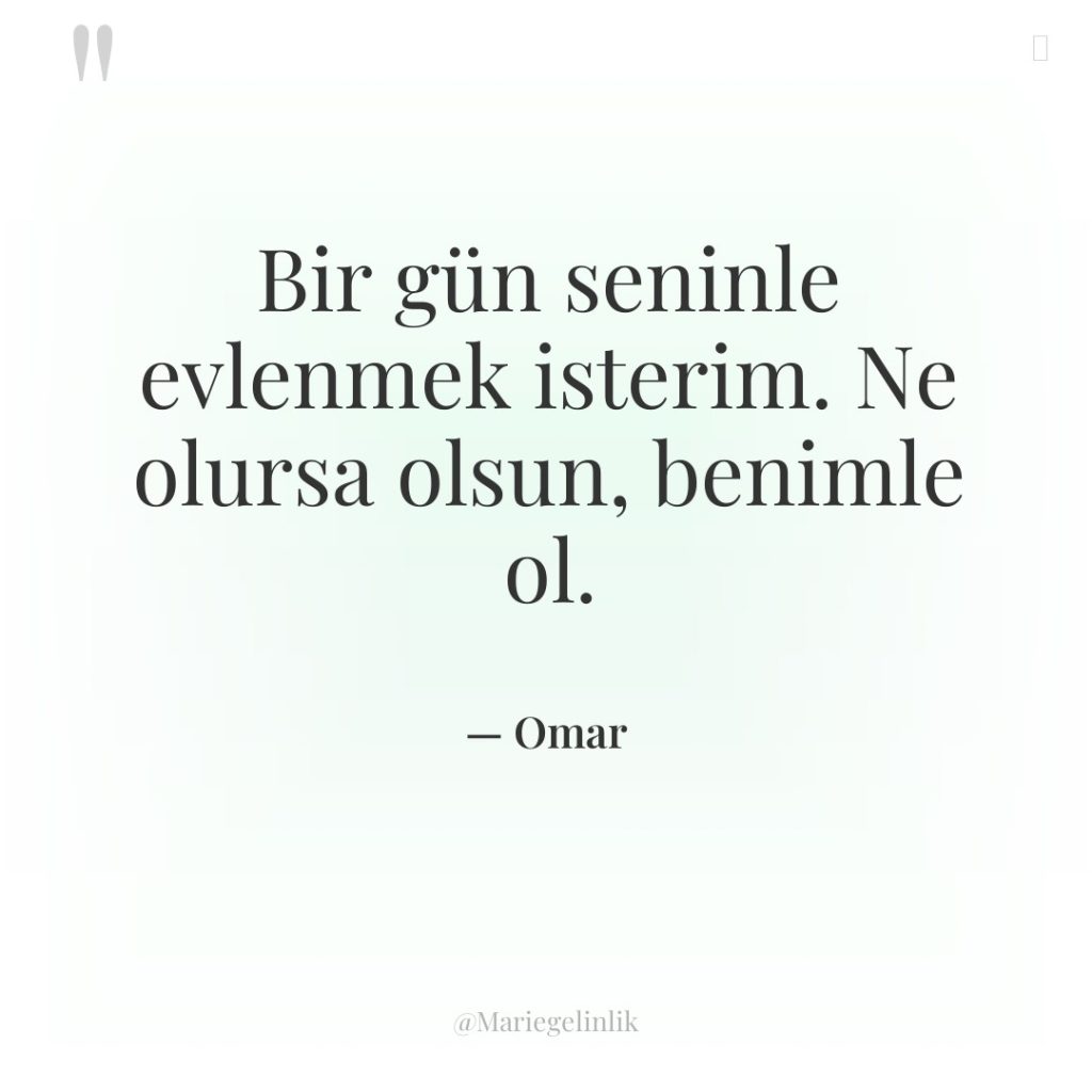 Bir gün seninle evlenmek isterim. Ne olursa olsun, benimle ol.