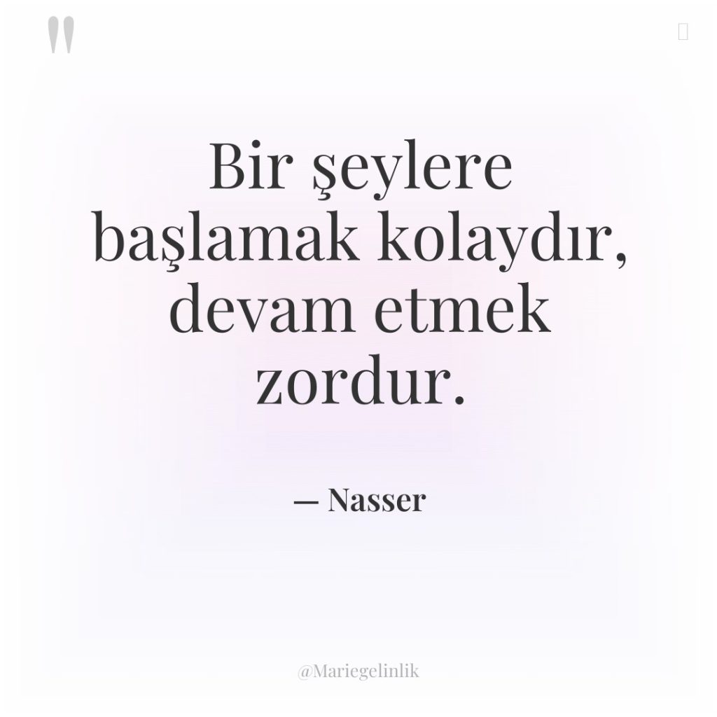 Bir şeylere başlamak kolaydır, devam etmek zordur.