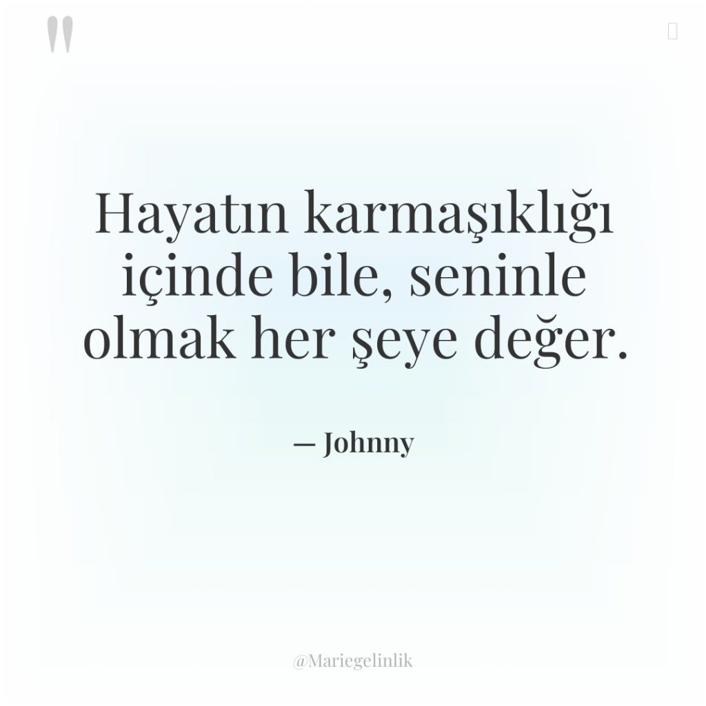 Hayatın karmaşıklığı içinde bile, seninle olmak her şeye değer.