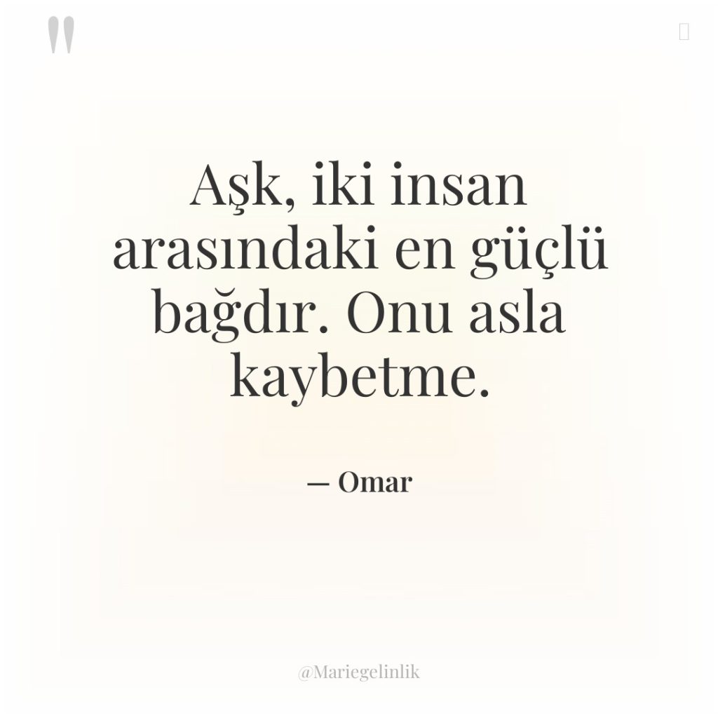 Aşk, iki insan arasındaki en güçlü bağdır. Onu asla kaybetme.