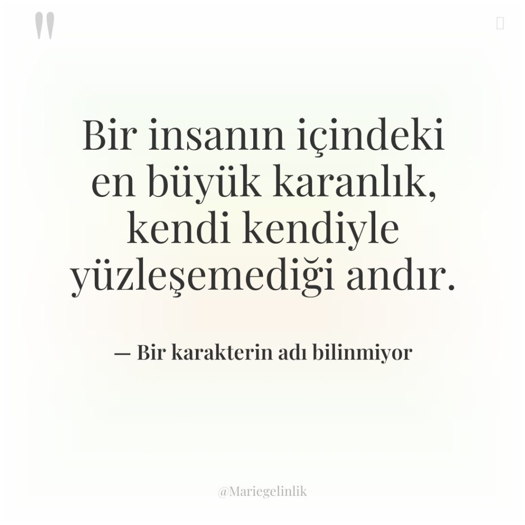 Bir insanın içindeki en büyük karanlık, kendi kendiyle yüzleşemediği andır.