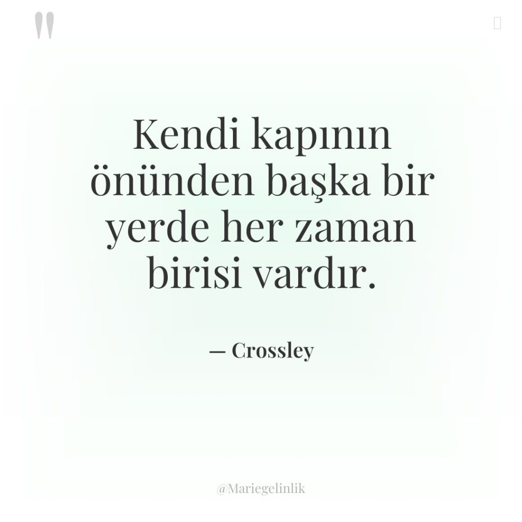 Kendi kapının önünden başka bir yerde her zaman birisi vardır.