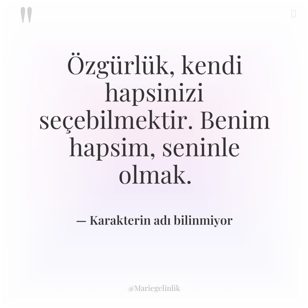 Özgürlük, kendi hapsinizi seçebilmektir. Benim hapsim, seninle olmak.