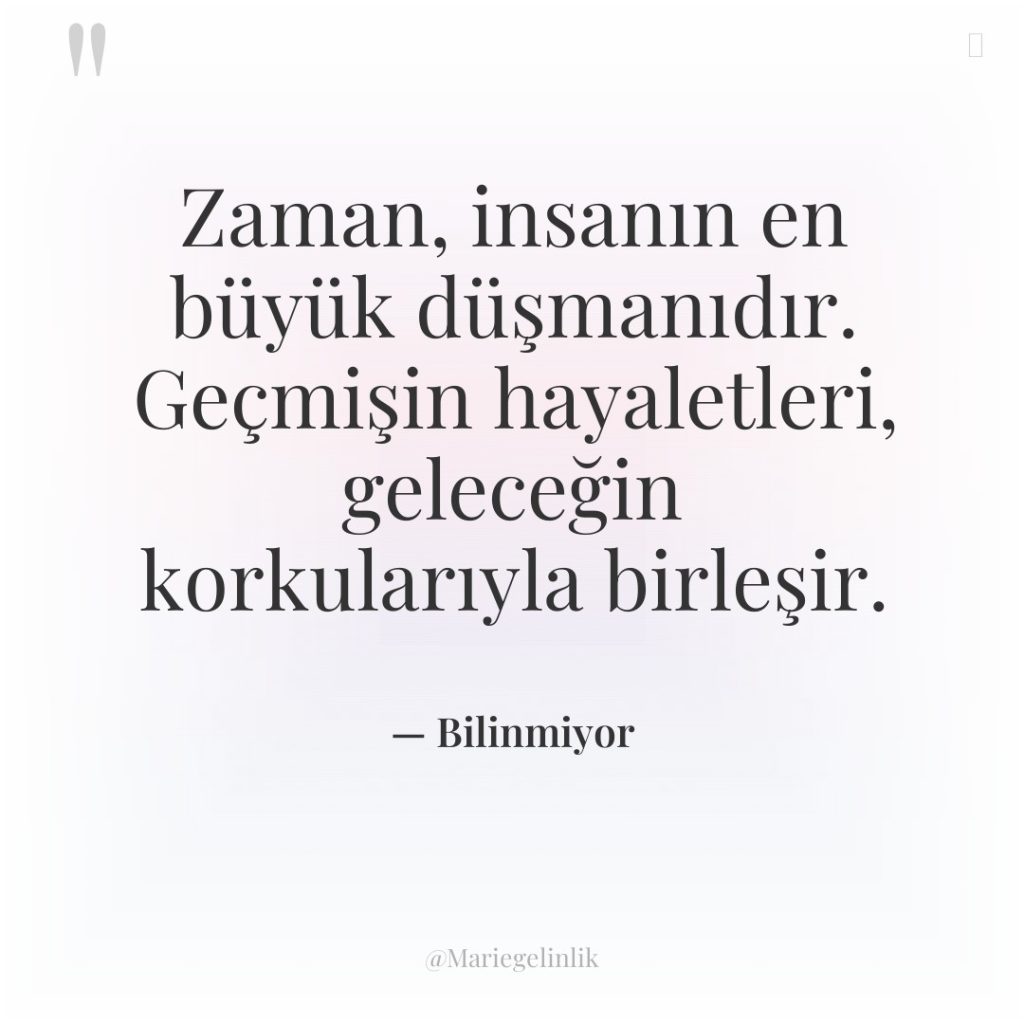 Zaman, insanın en büyük düşmanıdır. Geçmişin hayaletleri, geleceğin korkularıyla birleşir.