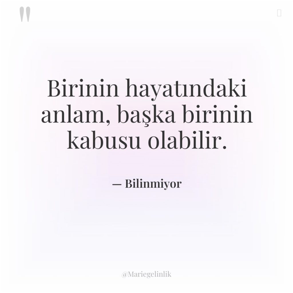 Birinin hayatındaki anlam, başka birinin kabusu olabilir.