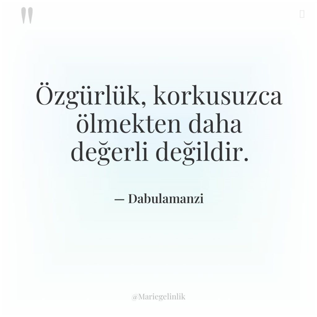 Özgürlük, korkusuzca ölmekten daha değerli değildir.