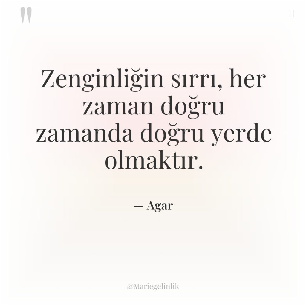 Zenginliğin sırrı, her zaman doğru zamanda doğru yerde olmaktır.