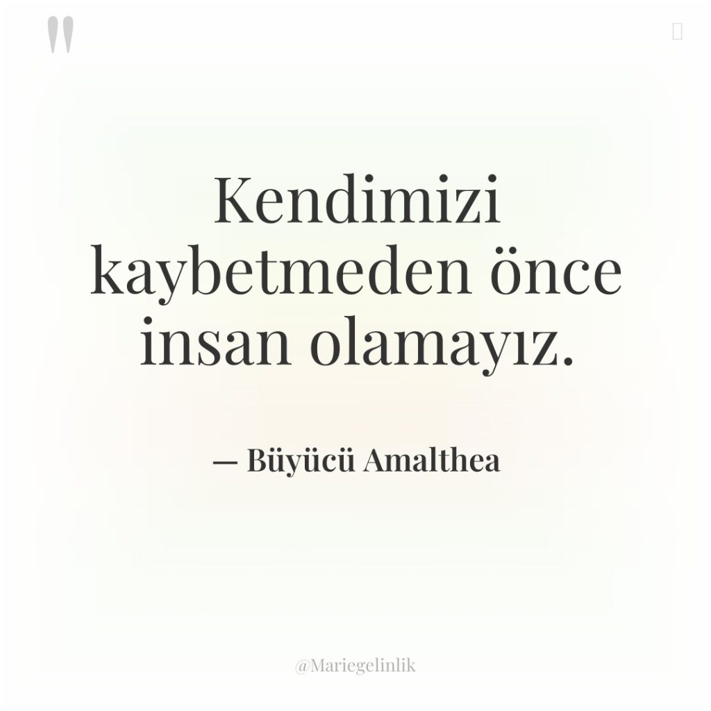 Kendimizi kaybetmeden önce insan olamayız.