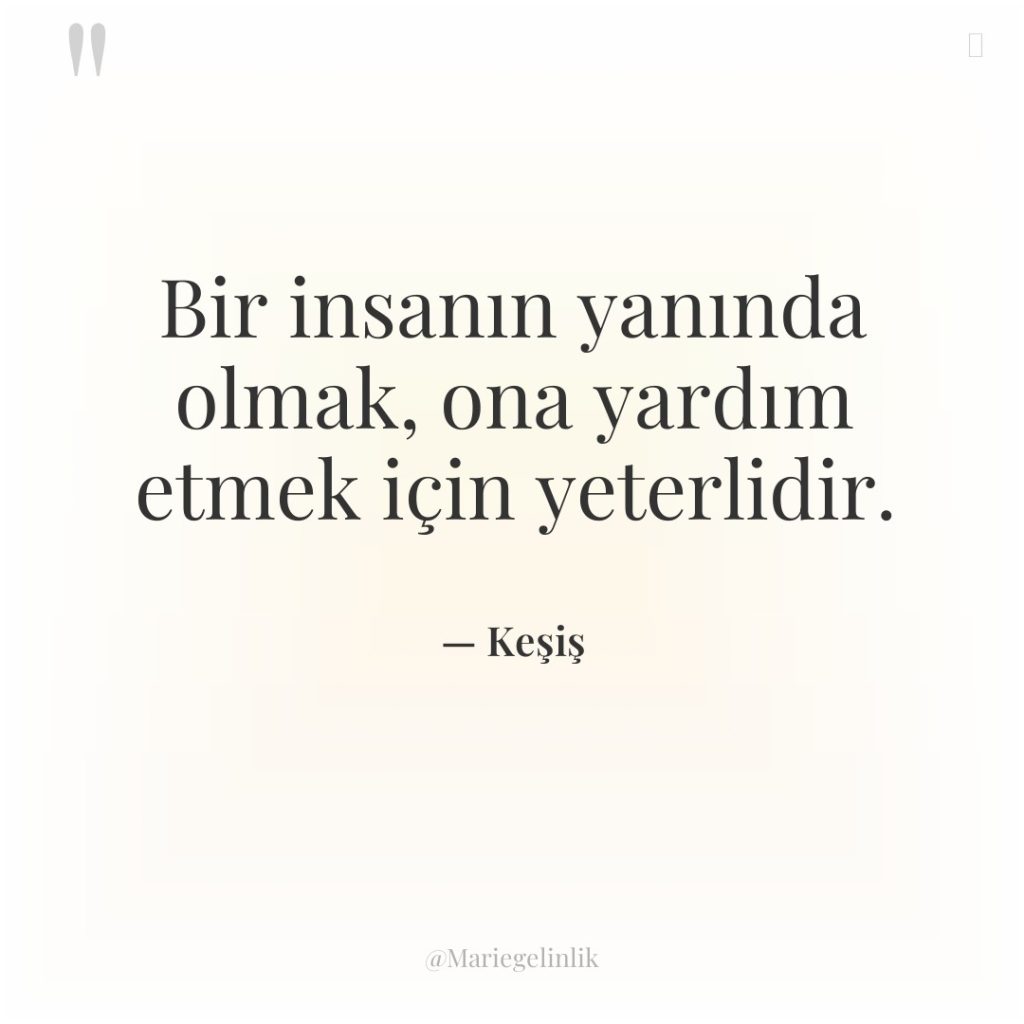 Bir insanın yanında olmak, ona yardım etmek için yeterlidir.