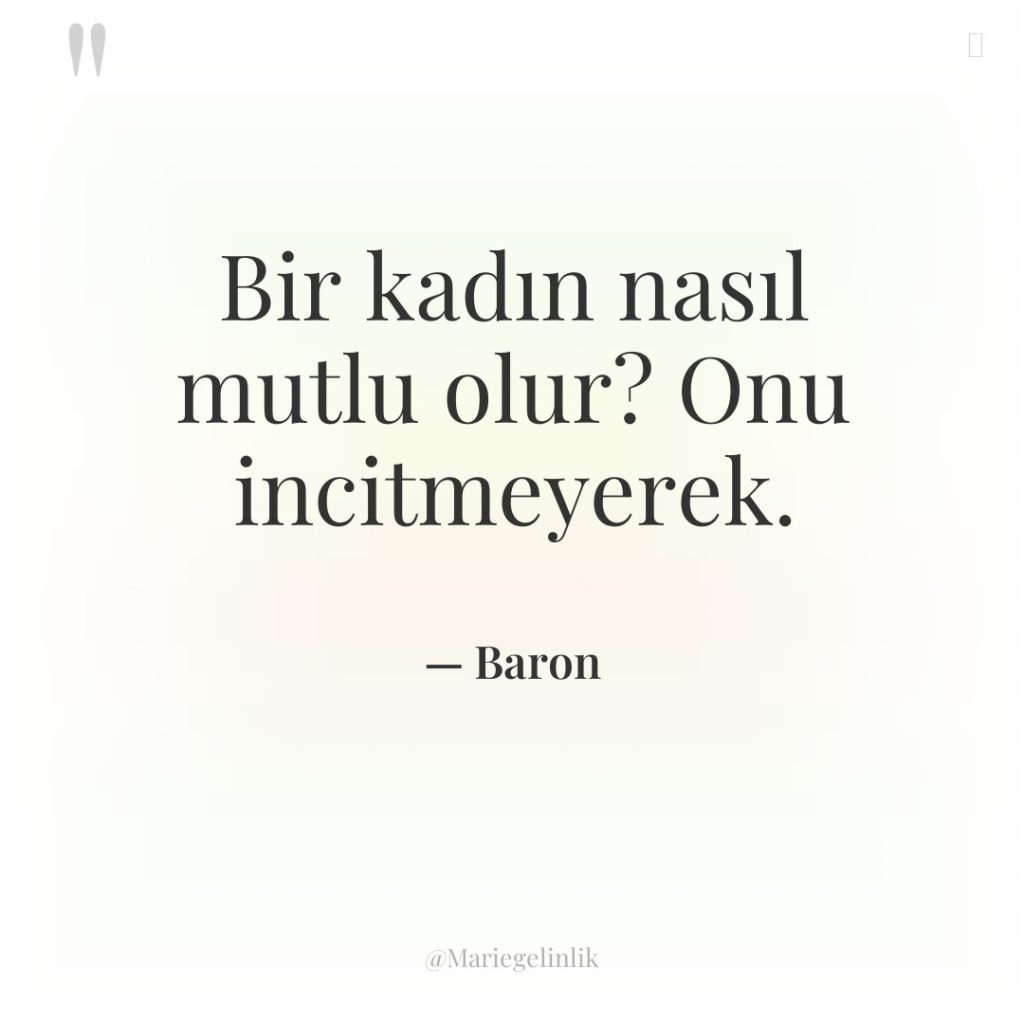 Bir kadın nasıl mutlu olur? Onu incitmeyerek.