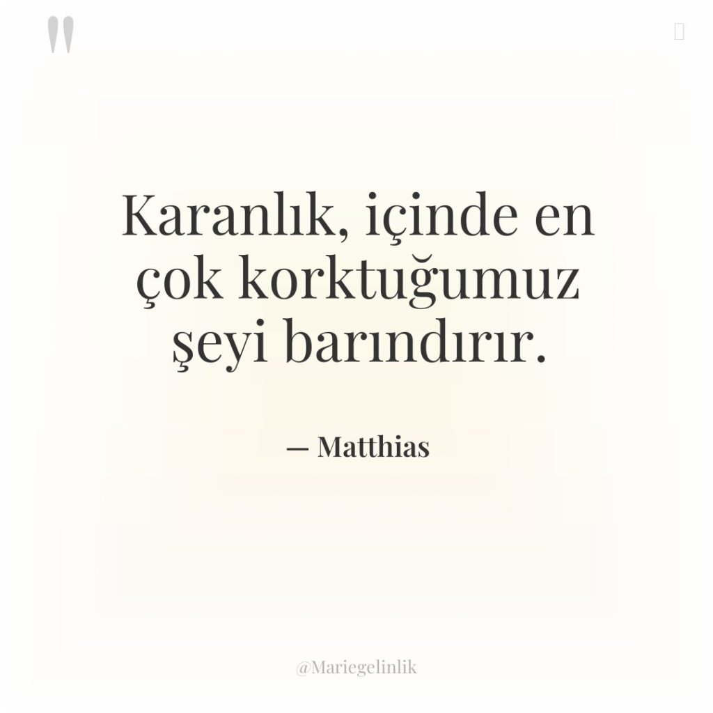 Karanlık, içinde en çok korktuğumuz şeyi barındırır.