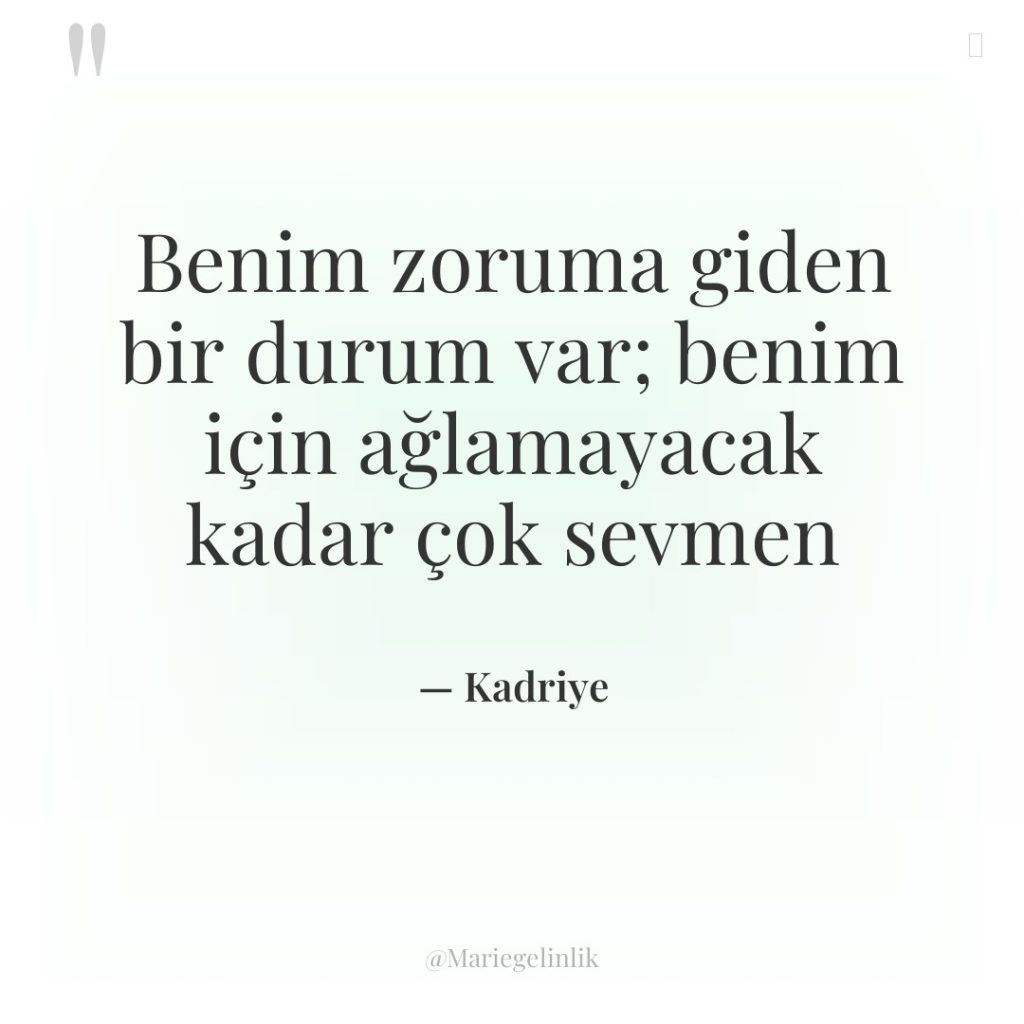 Benim zoruma giden bir durum var; benim için ağlamayacak kadar…