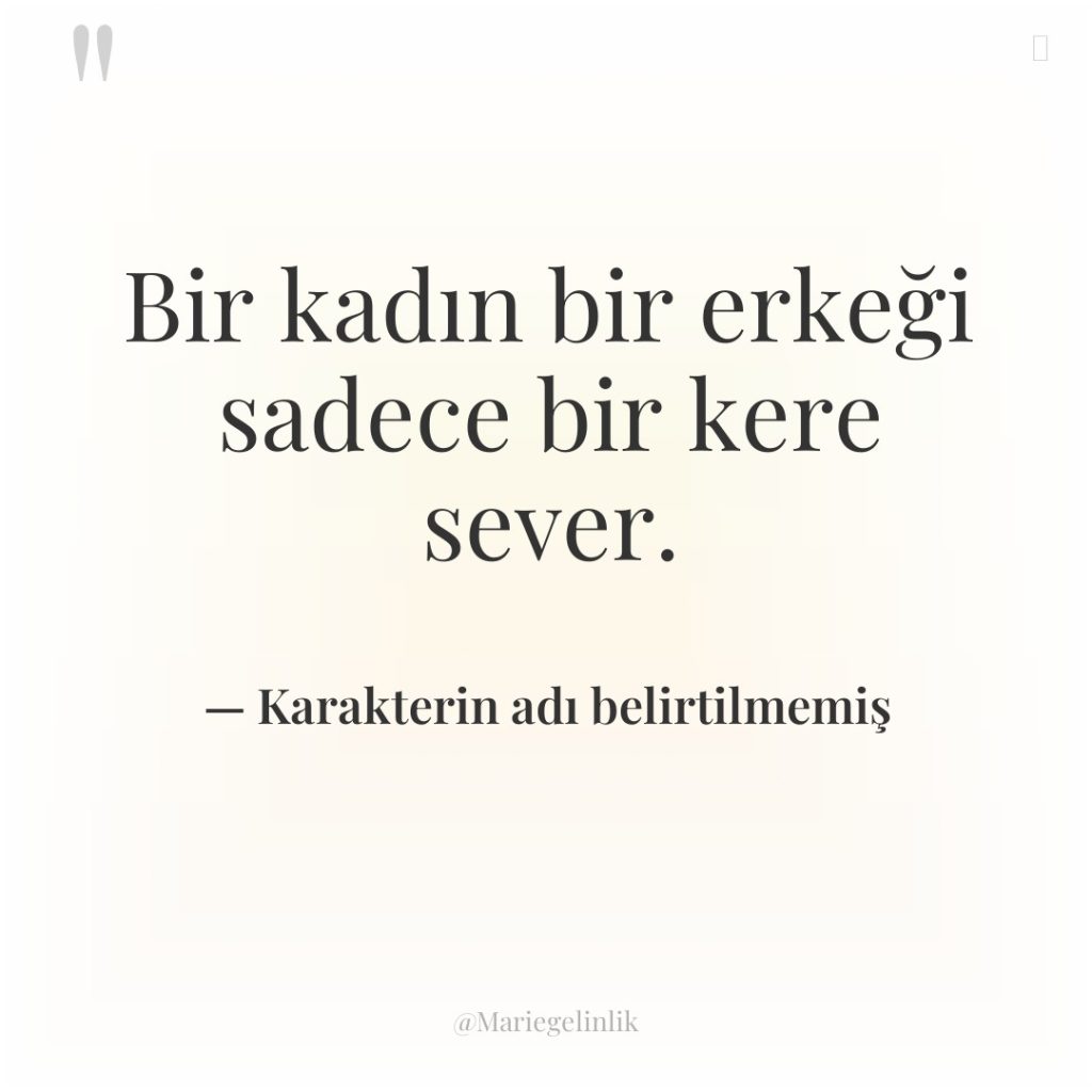 Bir kadın bir erkeği sadece bir kere sever.