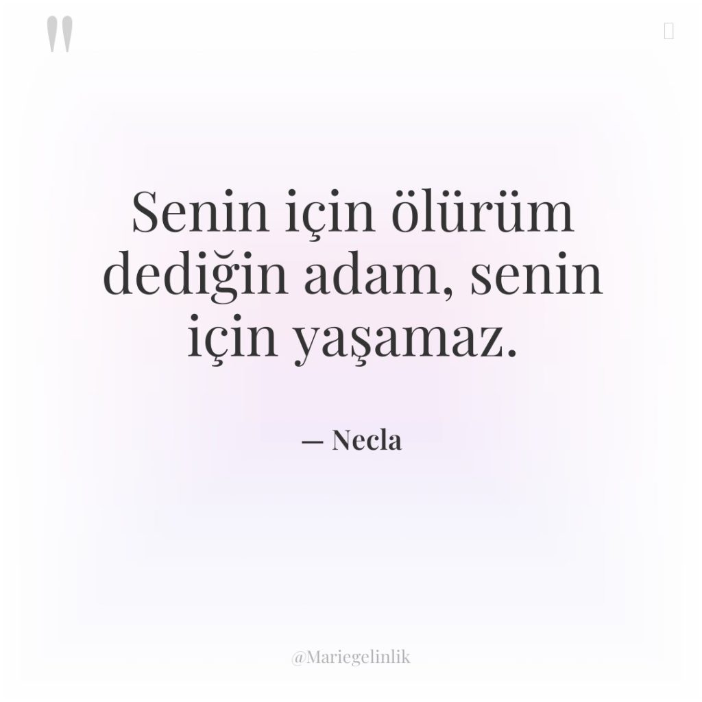 Senin için ölürüm dediğin adam, senin için yaşamaz.