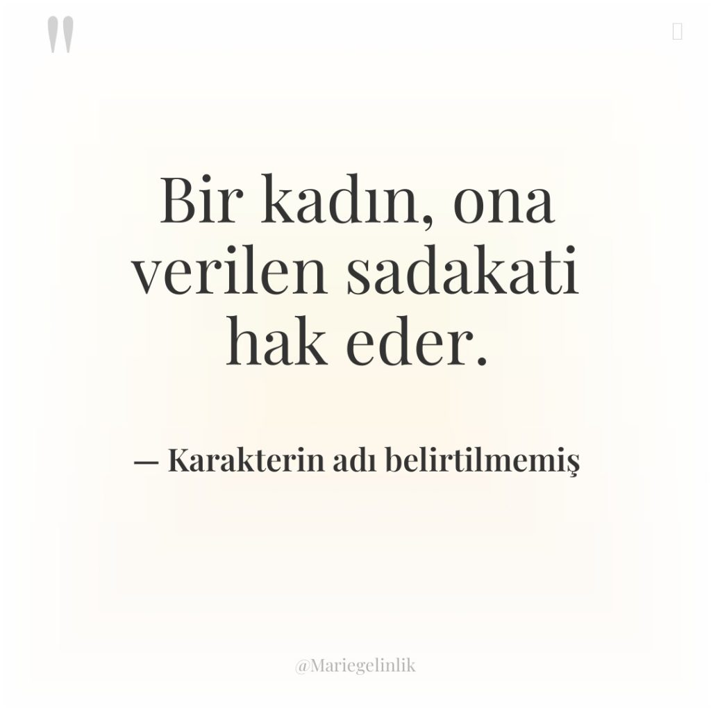 Bir kadın, ona verilen sadakati hak eder.