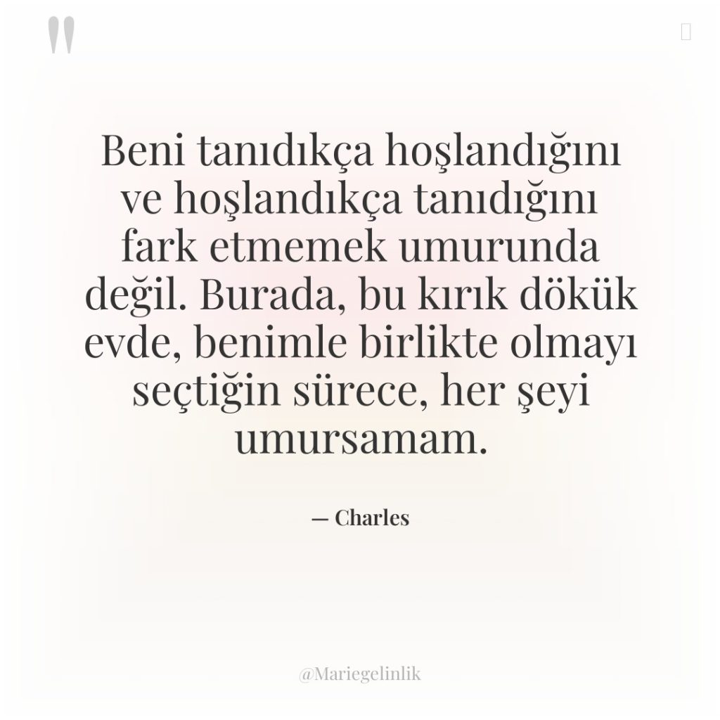 Beni tanıdıkça hoşlandığını ve hoşlandıkça tanıdığını fark etmemek umurunda değil….