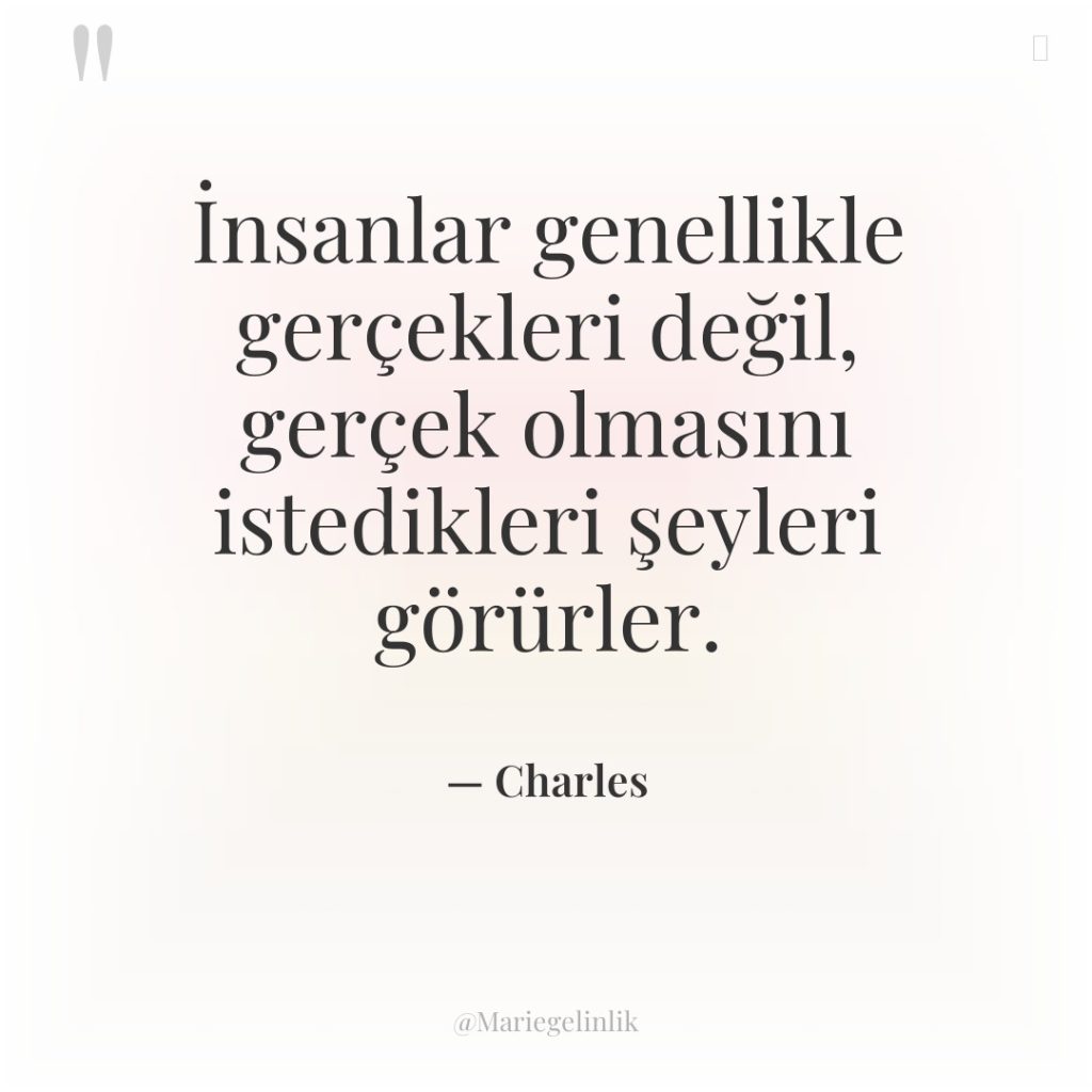 İnsanlar genellikle gerçekleri değil, gerçek olmasını istedikleri şeyleri görürler.