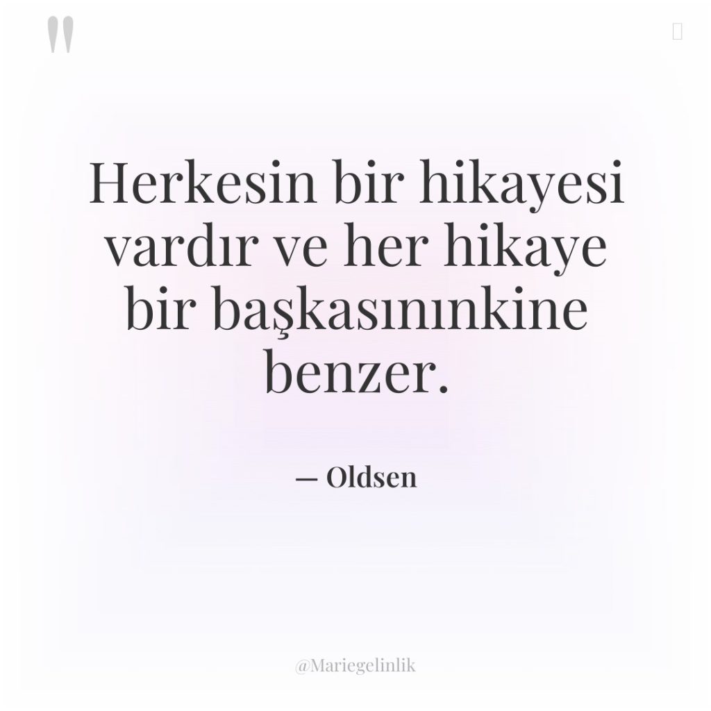 Herkesin bir hikayesi vardır ve her hikaye bir başkasınınkine benzer.