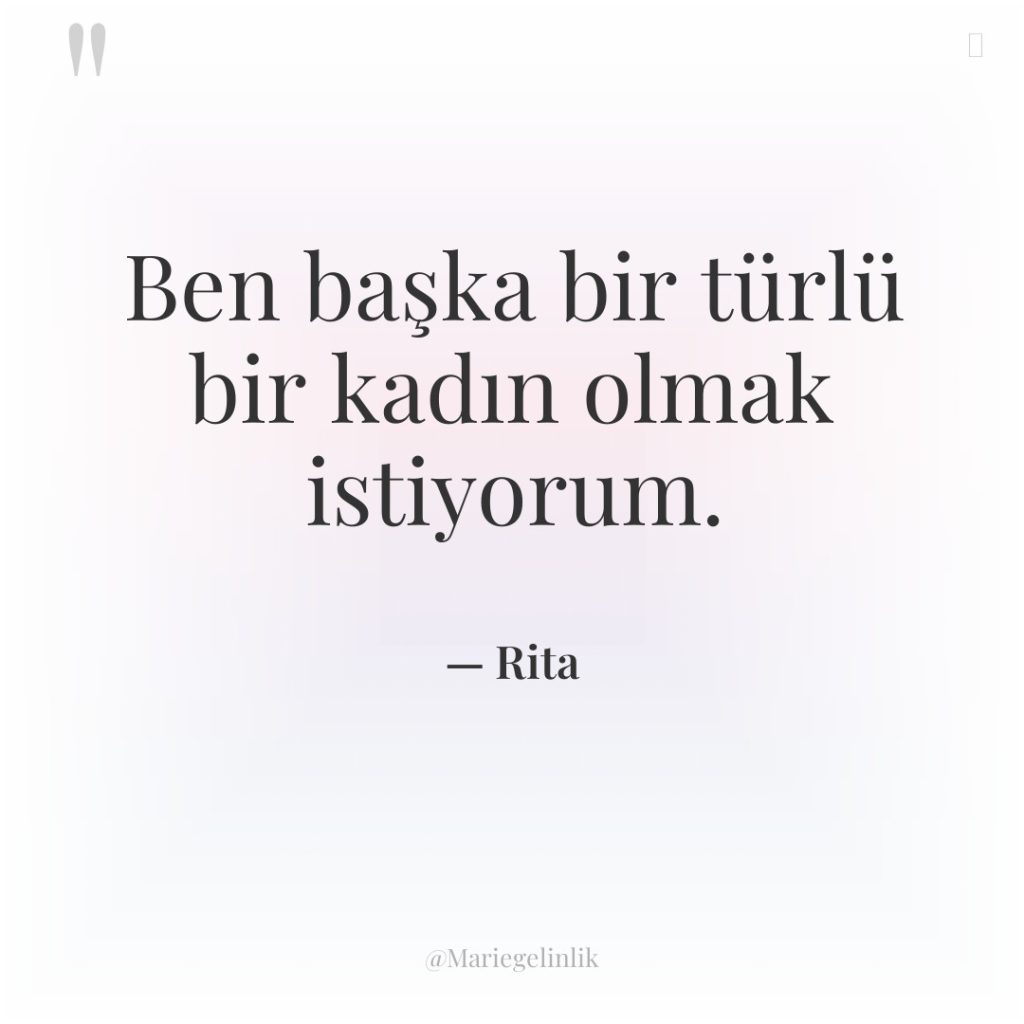 Ben başka bir türlü bir kadın olmak istiyorum.