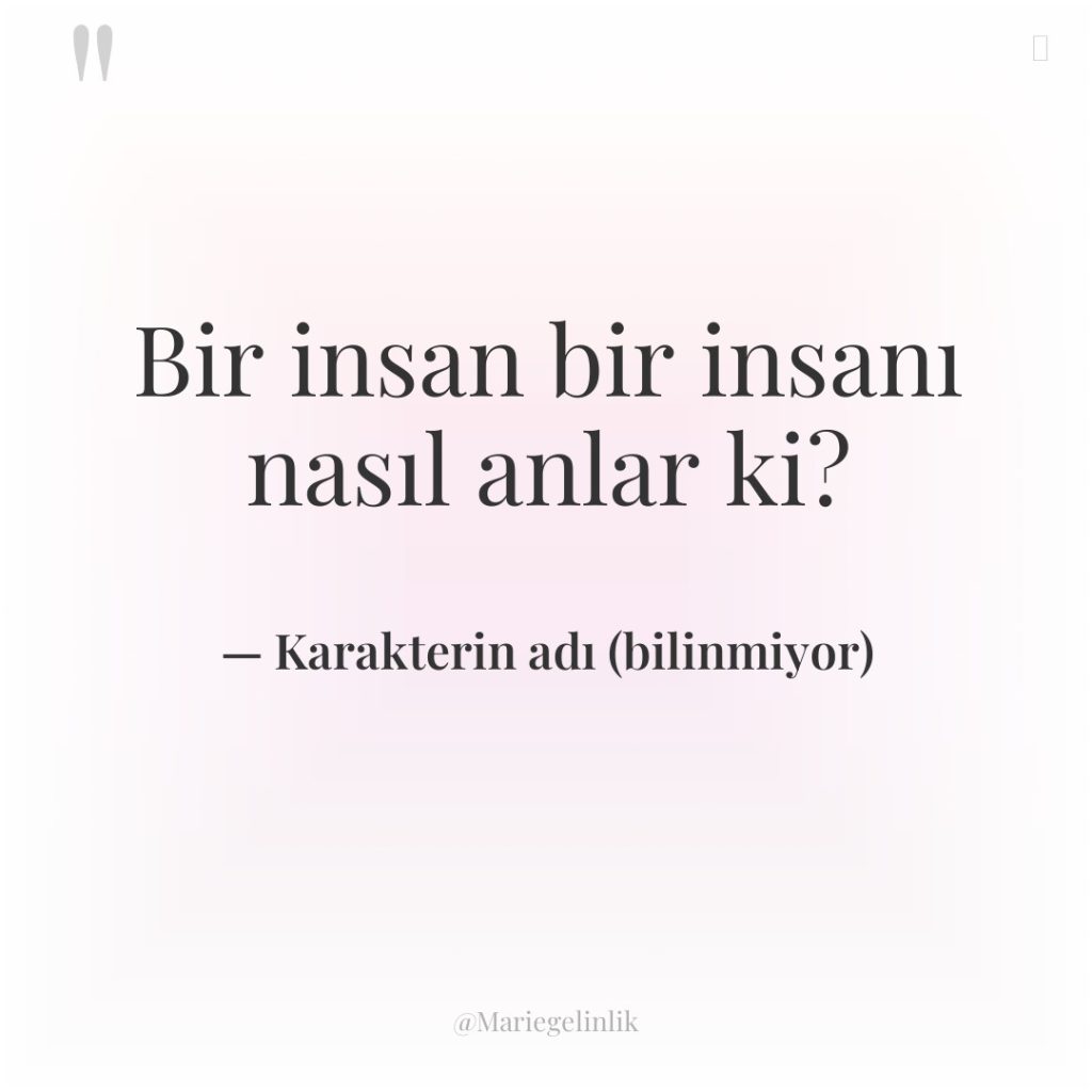 Bir insan bir insanı nasıl anlar ki?