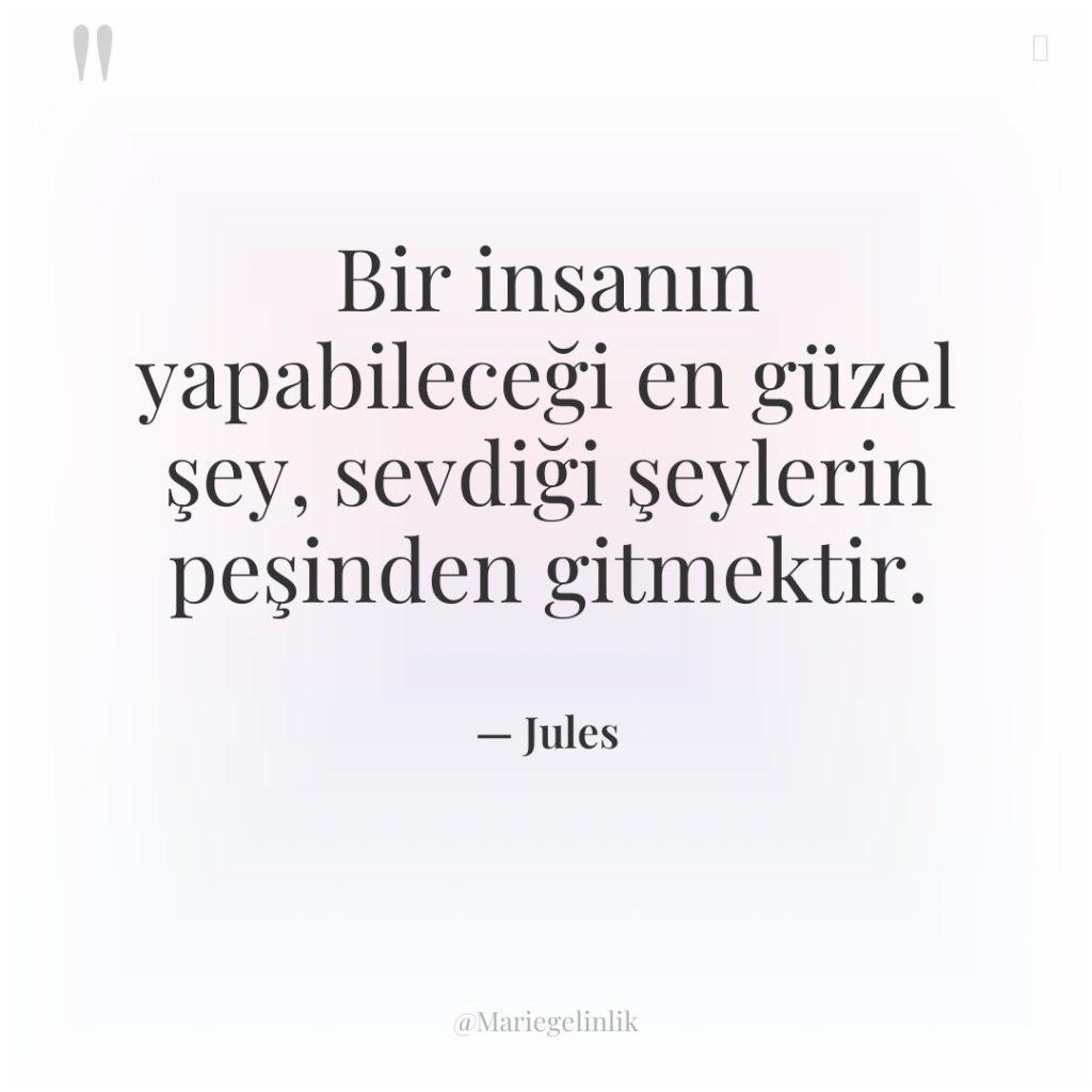 Bir insanın yapabileceği en güzel şey, sevdiği şeylerin peşinden gitmektir.