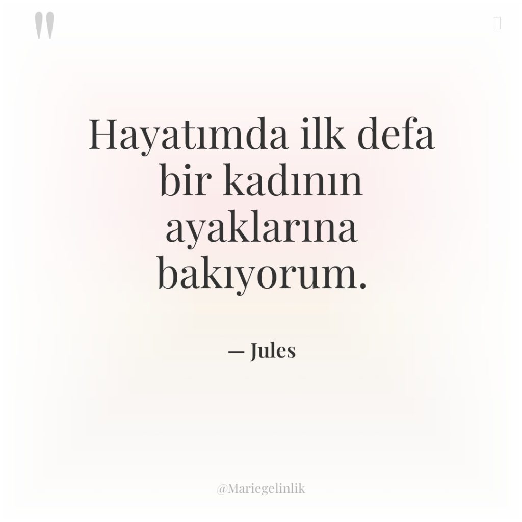 Hayatımda ilk defa bir kadının ayaklarına bakıyorum.