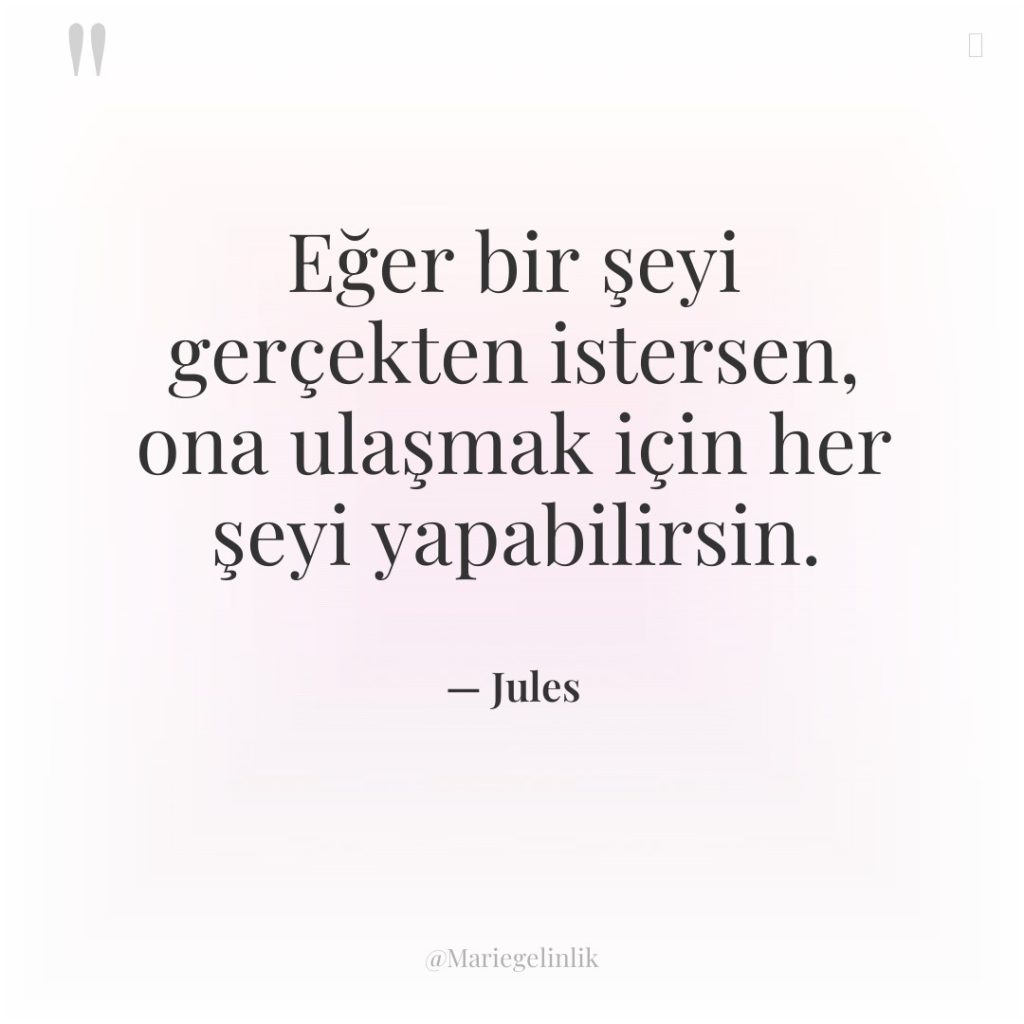 Eğer bir şeyi gerçekten istersen, ona ulaşmak için her şeyi…