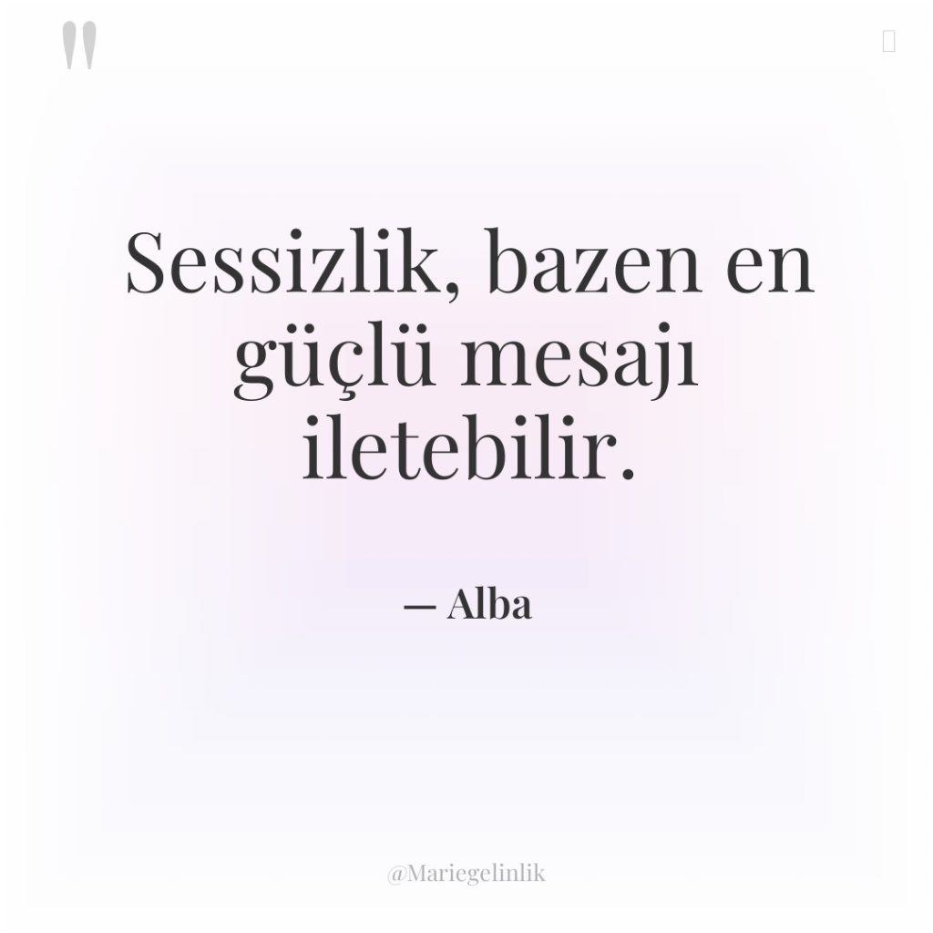 Sessizlik, bazen en güçlü mesajı iletebilir.