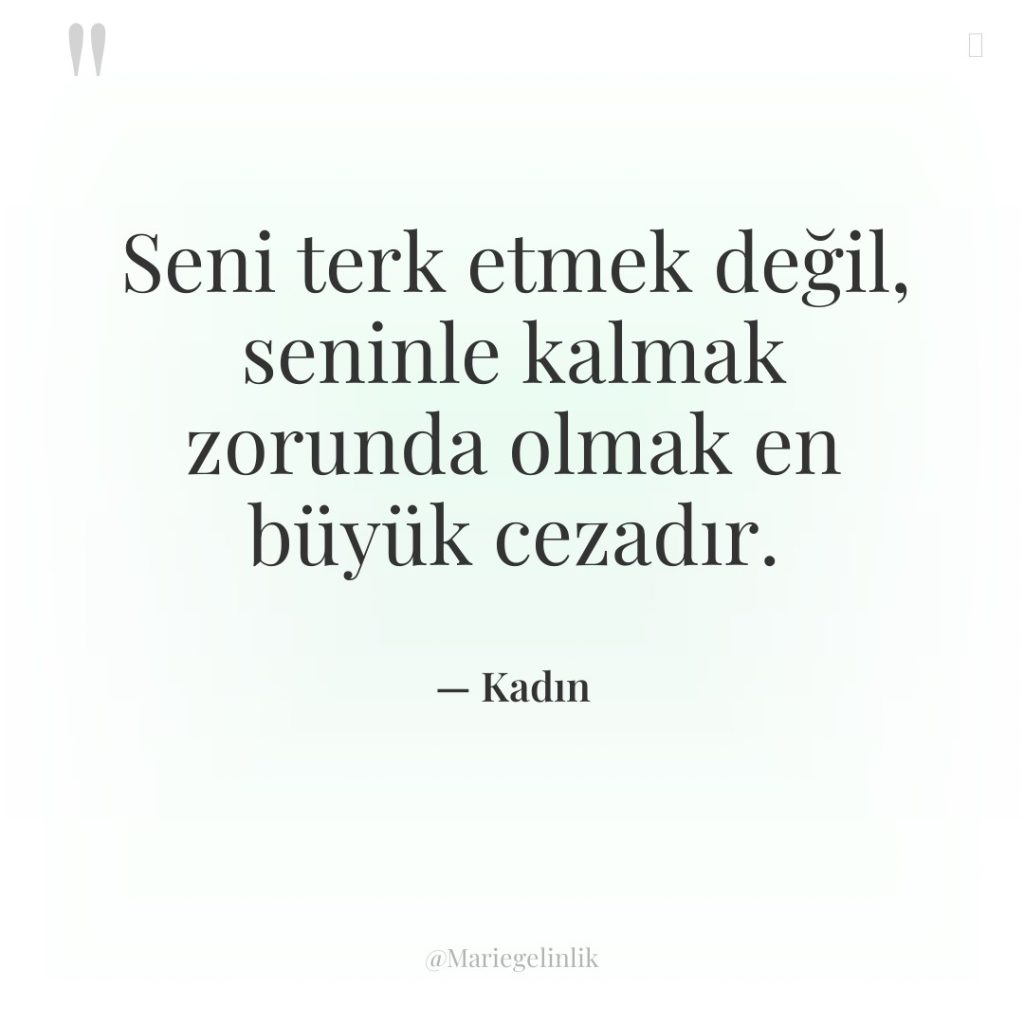 Seni terk etmek değil, seninle kalmak zorunda olmak en büyük…