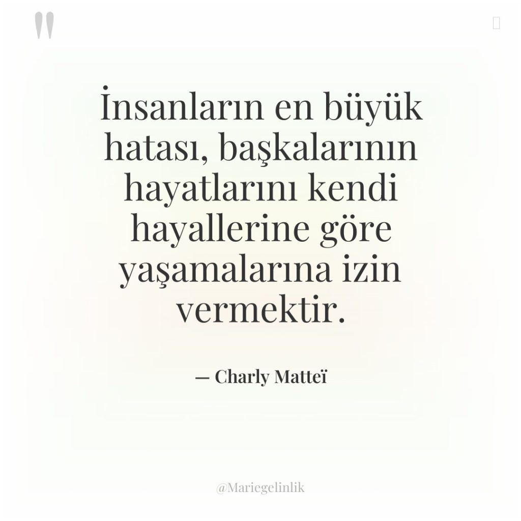 İnsanların en büyük hatası, başkalarının hayatlarını kendi hayallerine göre yaşamalarına…