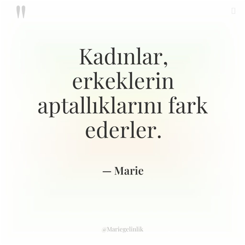 Kadınlar, erkeklerin aptallıklarını fark ederler.