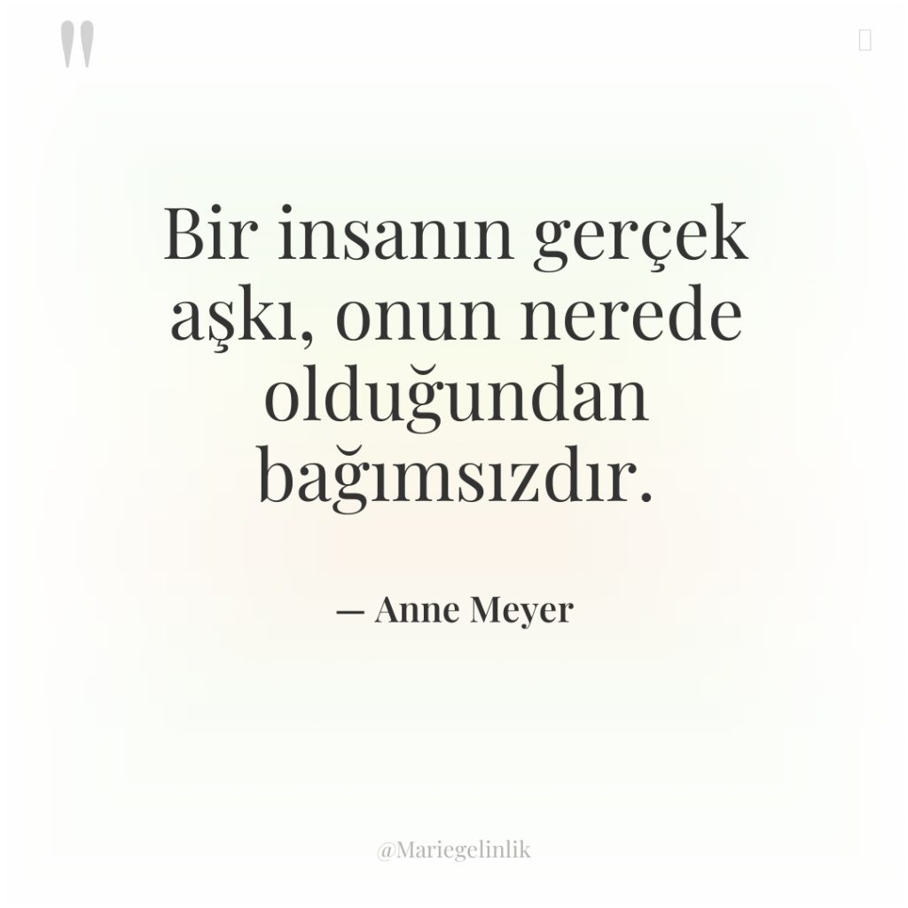 Bir insanın gerçek aşkı, onun nerede olduğundan bağımsızdır.