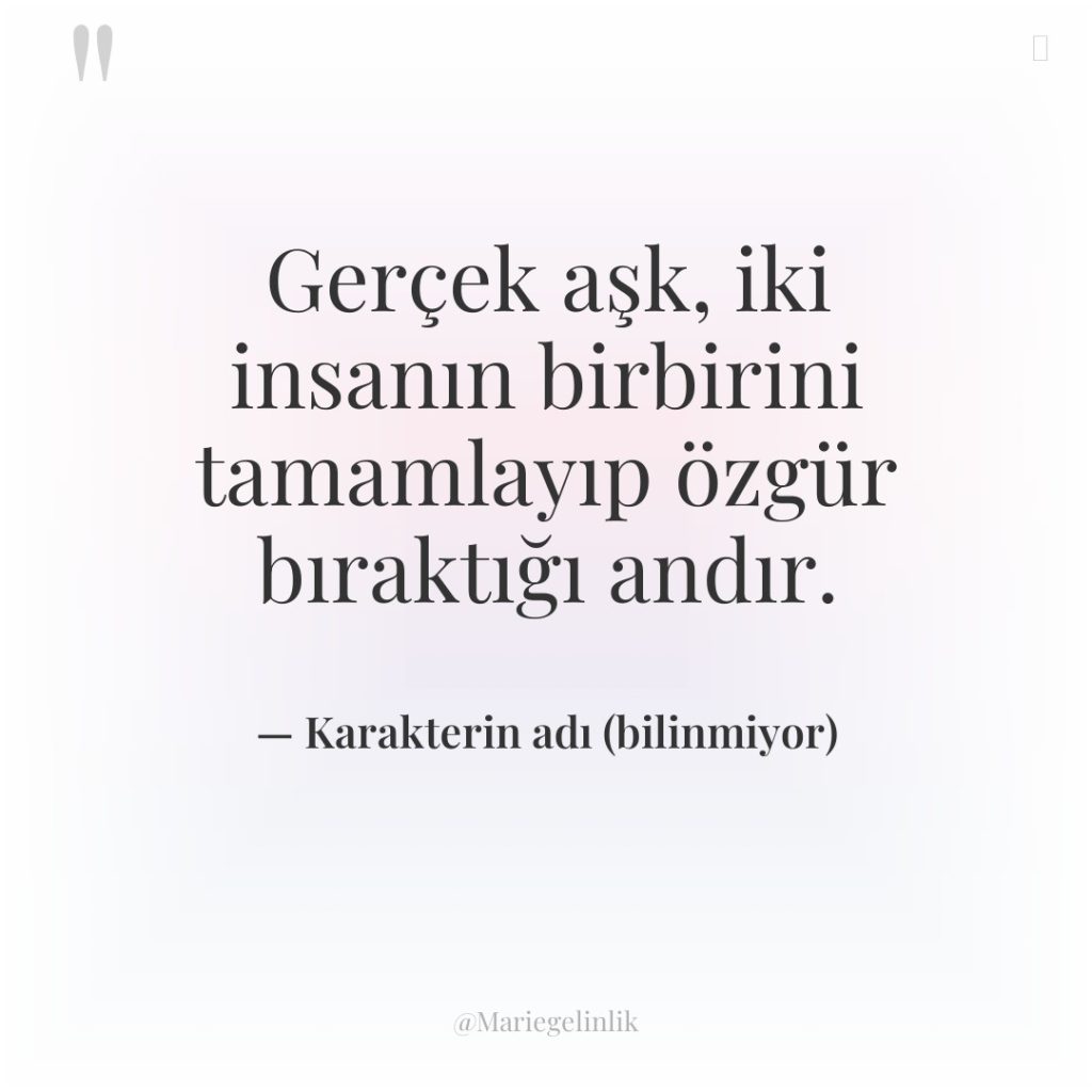 Gerçek aşk, iki insanın birbirini tamamlayıp özgür bıraktığı andır.