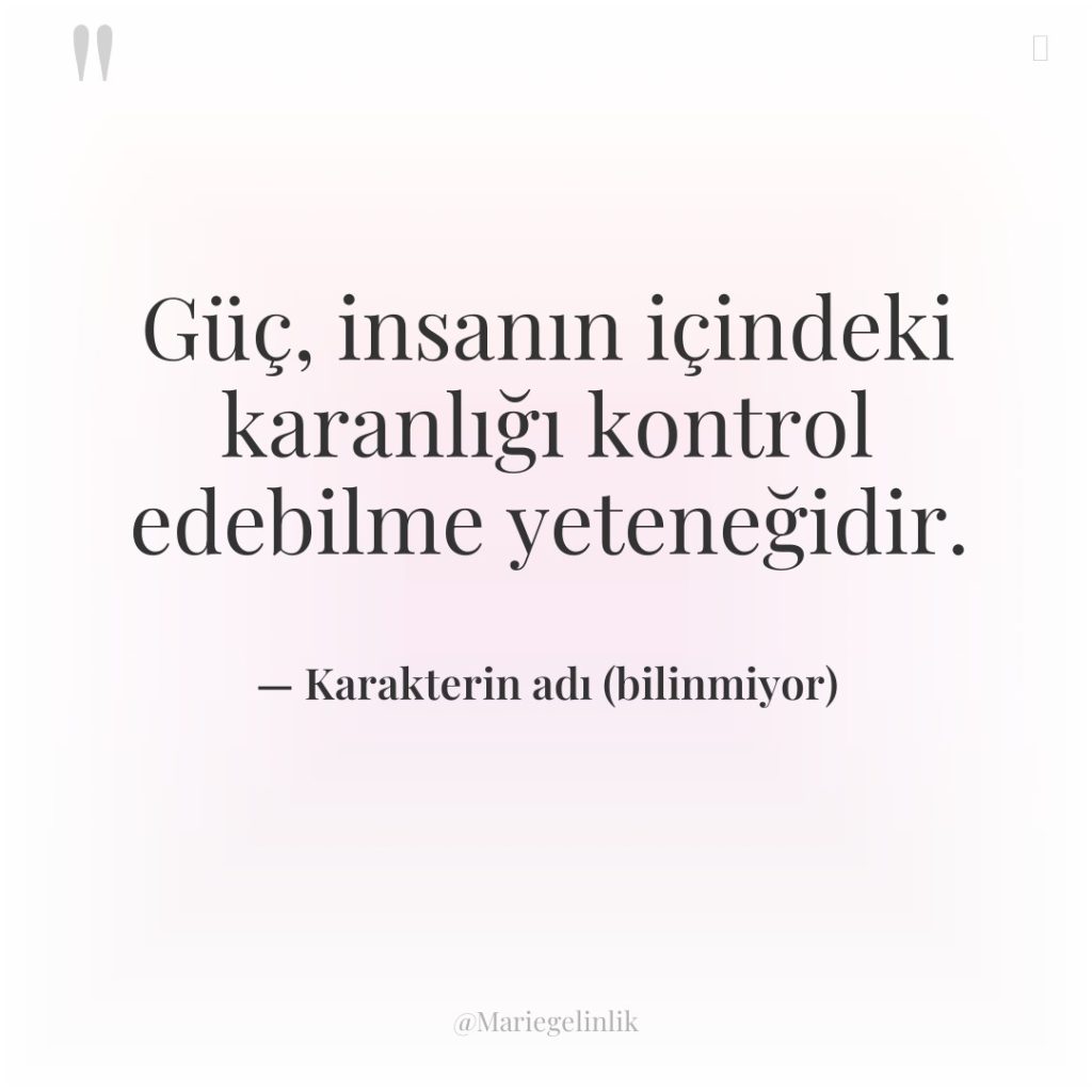 Güç, insanın içindeki karanlığı kontrol edebilme yeteneğidir.