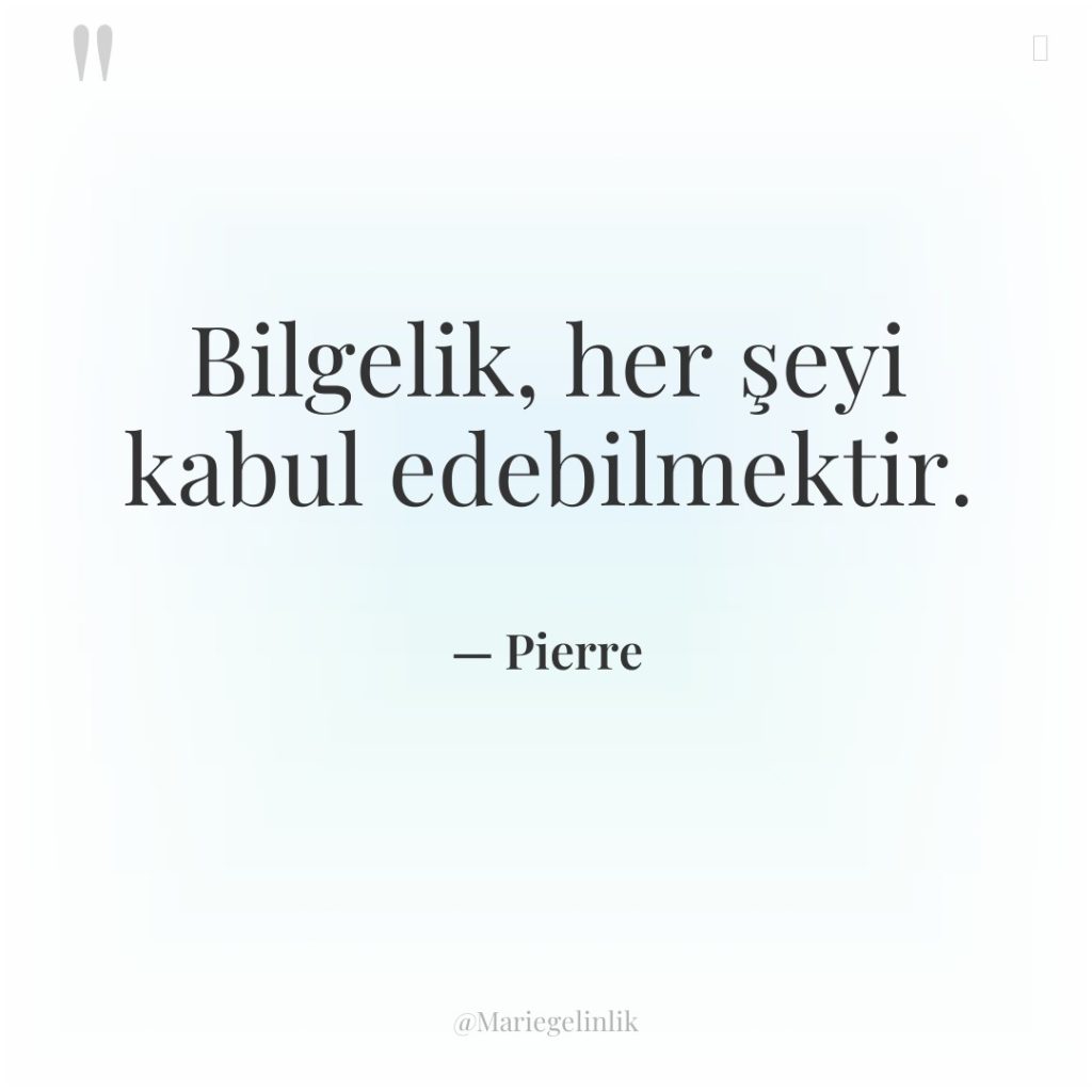 Bilgelik, her şeyi kabul edebilmektir.