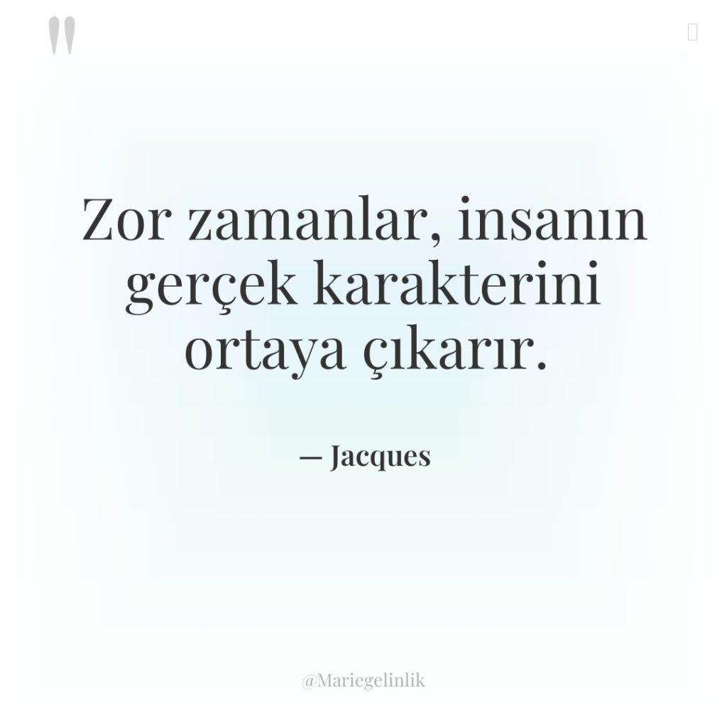 Zor zamanlar, insanın gerçek karakterini ortaya çıkarır.