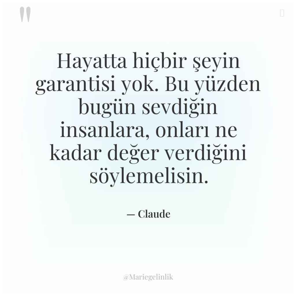 Hayatta hiçbir şeyin garantisi yok. Bu yüzden bugün sevdiğin insanlara,…
