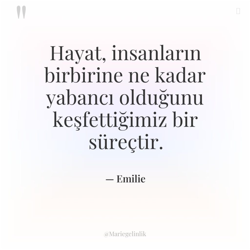 Hayat, insanların birbirine ne kadar yabancı olduğunu keşfettiğimiz bir süreçtir.