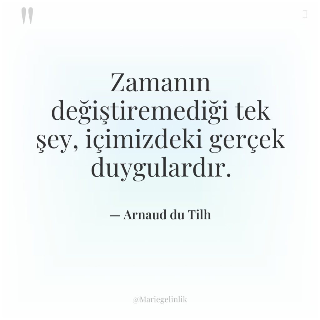 Zamanın değiştiremediği tek şey, içimizdeki gerçek duygulardır.