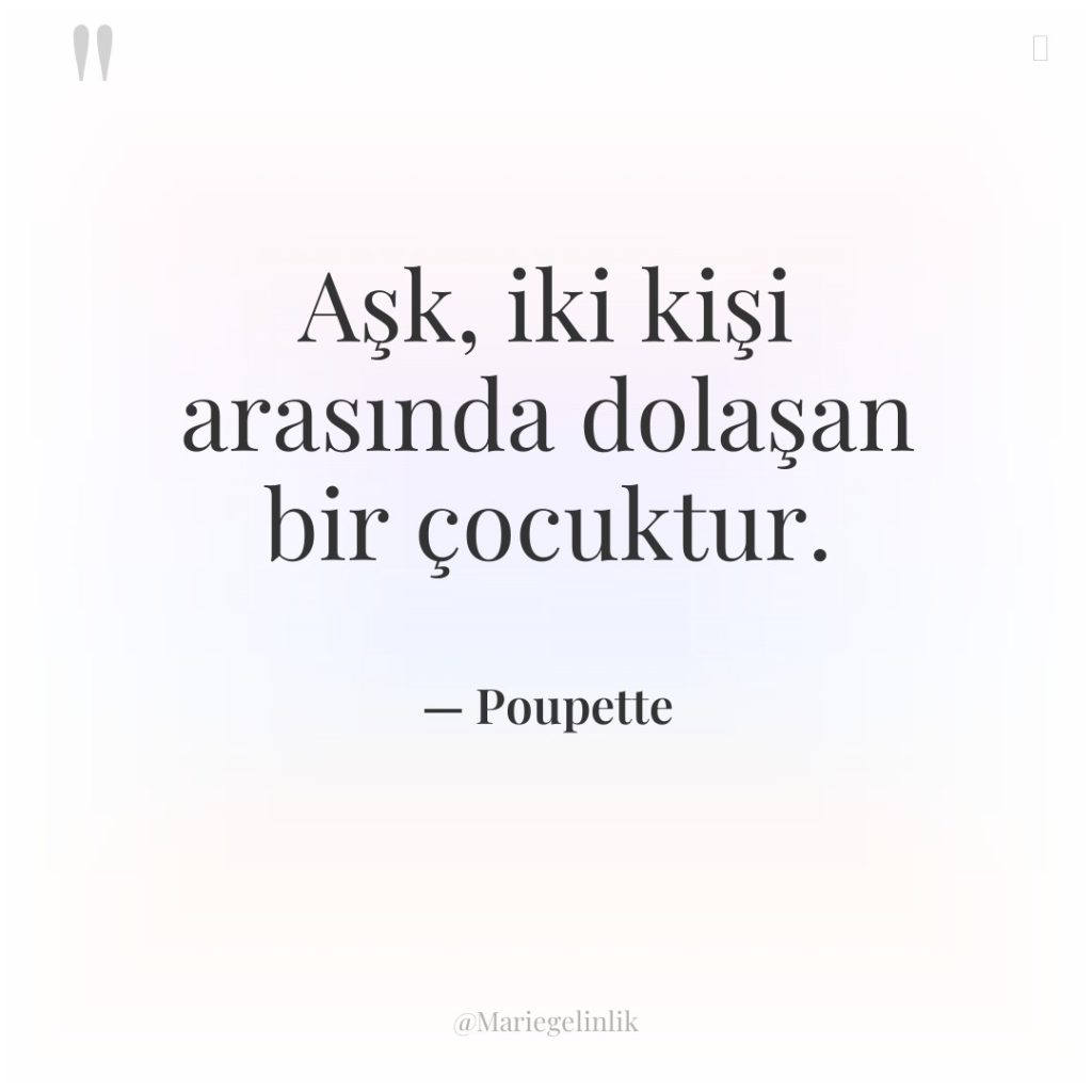 Aşk, iki kişi arasında dolaşan bir çocuktur.