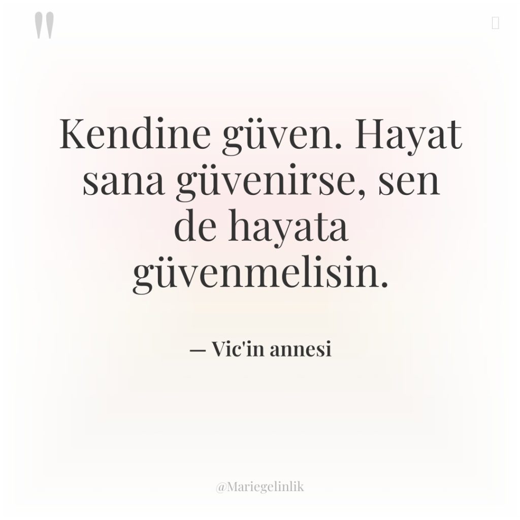 Kendine güven. Hayat sana güvenirse, sen de hayata güvenmelisin.
