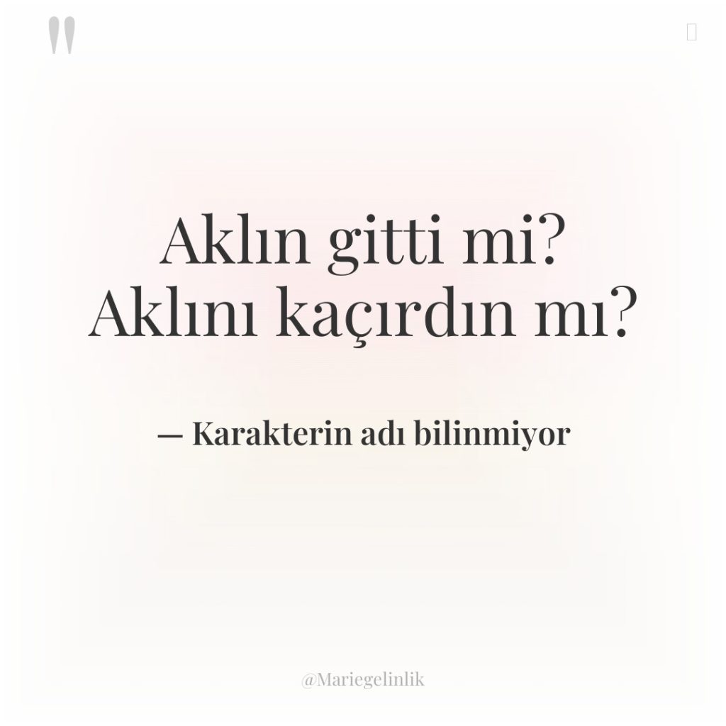 Aklın gitti mi? Aklını kaçırdın mı?