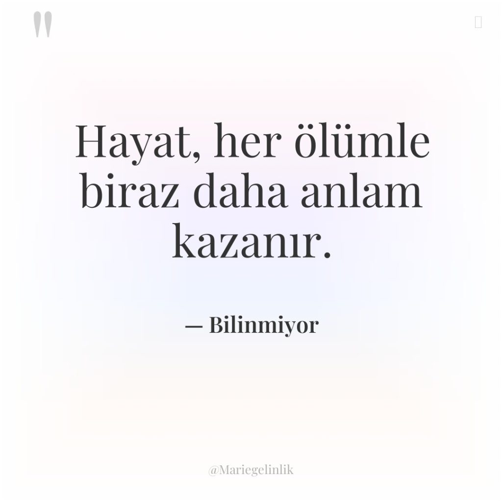 Hayat, her ölümle biraz daha anlam kazanır.