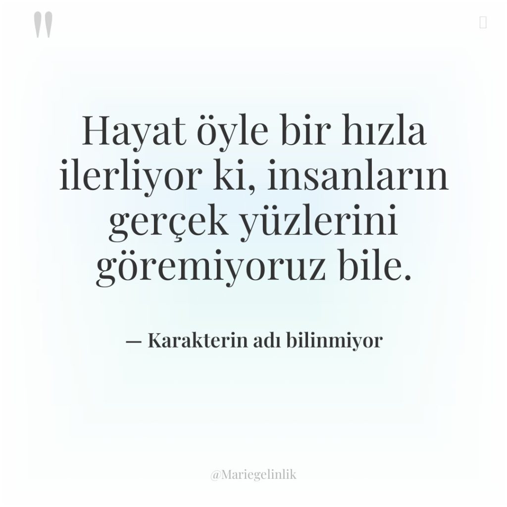 Hayat öyle bir hızla ilerliyor ki, insanların gerçek yüzlerini göremiyoruz…