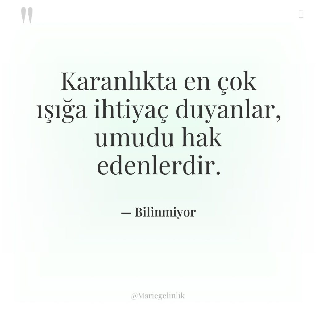 Karanlıkta en çok ışığa ihtiyaç duyanlar, umudu hak edenlerdir.