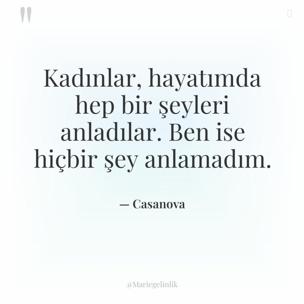 Kadınlar, hayatımda hep bir şeyleri anladılar. Ben ise hiçbir şey…